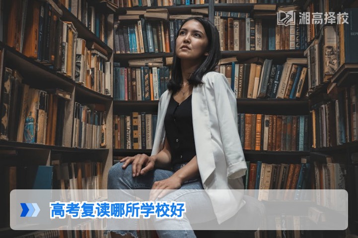 2026年湖南高考复读学校怎么选 长沙及周边优质高复机构全解析